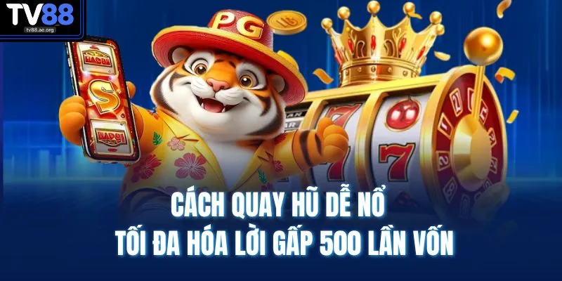 Cách Quay Hũ Dễ Nổ | Tối Đa Hóa Lời Gấp 500 Lần Vốn