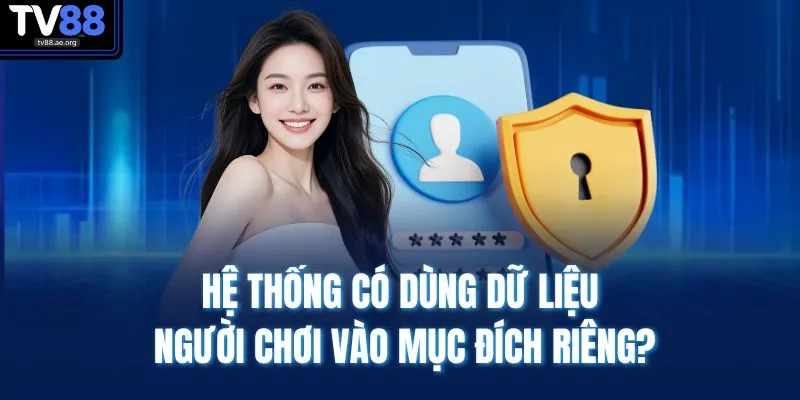 Hệ thống có dùng dữ liệu người chơi vào mục đích riêng?